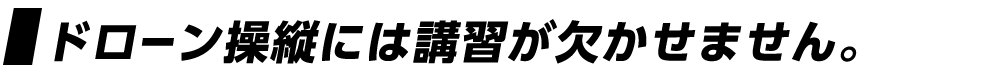 ［ドローンの操縦には講習が欠かせません。］