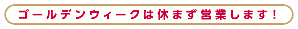 ゴールデンウィークは休まず営業します！