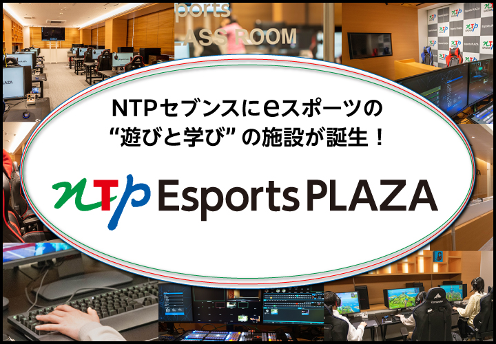 NTPセブンスの新しい“遊びと学び”の施設「NTPEsportsPLAZA」誕生！